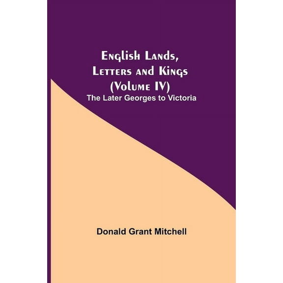 English Lands, Letters And Kings (Volume Iv): The Later Georges To Victoria, (Paperback)