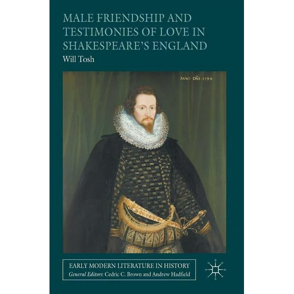 Early Modern Literature in History Male Friendship and Testimonies of Love in Shakespeare's England, (Hardcover)