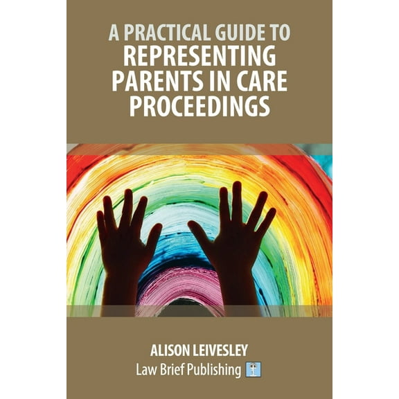 A Practical Guide to Representing Parents in Care Proceedings, (Paperback)