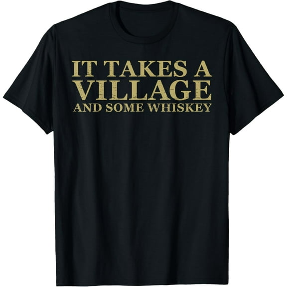 Exquisite and comfortable-It Takes A Village And Some Whiskey T-Shirt