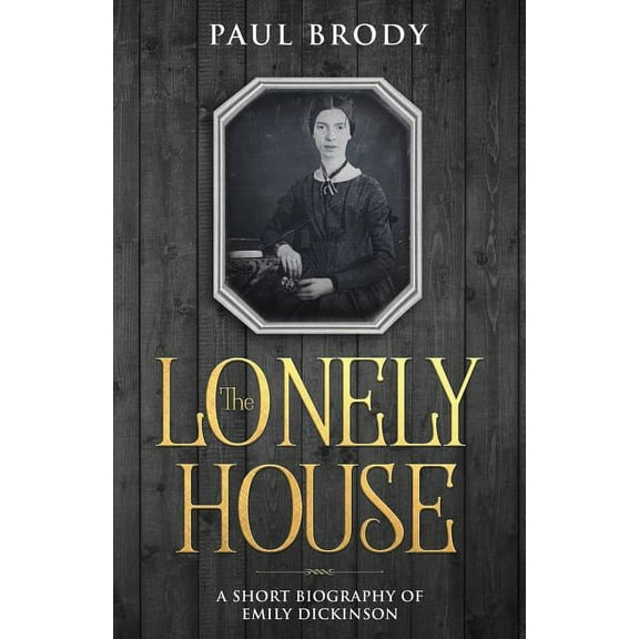 The Lonely House: A Short Biography of Emily Dickinson, (Paperback)