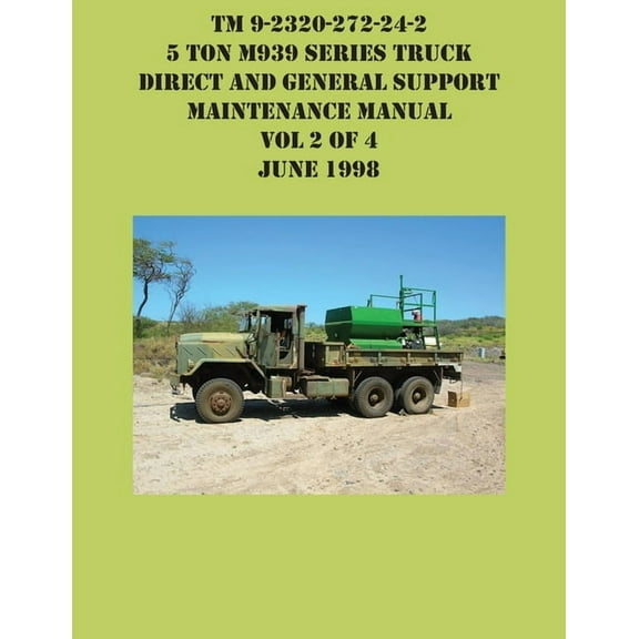 TM 9-2320-272-24-2 5 Ton M939 Series Truck Direct and General Support Maintenance Manual Vol 2 of 4 June 1998, (Paperback)