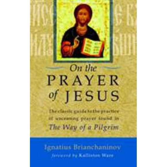 On the Prayer of Jesus : The Classic Guide to the Practice of Unceasing Prayer Found in the Way of a Pilgrim 9781590302781 Used / Pre-owned
