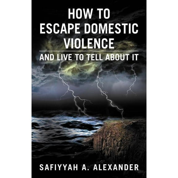 How to Escape Domestic Violence : And Live to Tell About It