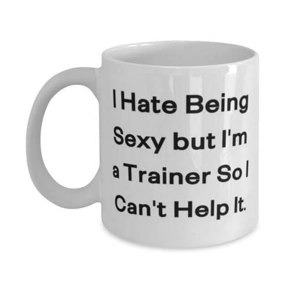 I Hate Being Sexy but I'm a Trainer So I Can't Help It. 15oz Mug, Trainer Cup, Unique For Trainer