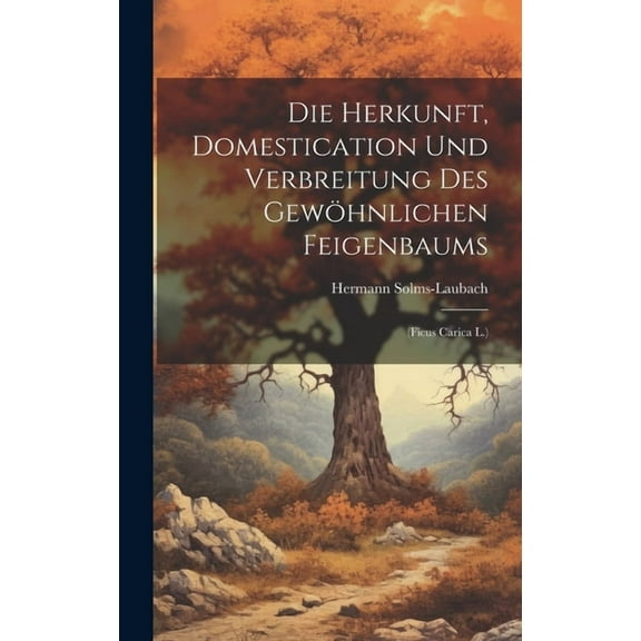 Die Herkunft, Domestication Und Verbreitung Des Gewöhnlichen Feigenbaums (Hardcover)