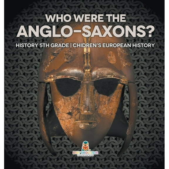 Who Were The Anglo-Saxons? History 5th Grade Chidren's European History, (Hardcover)