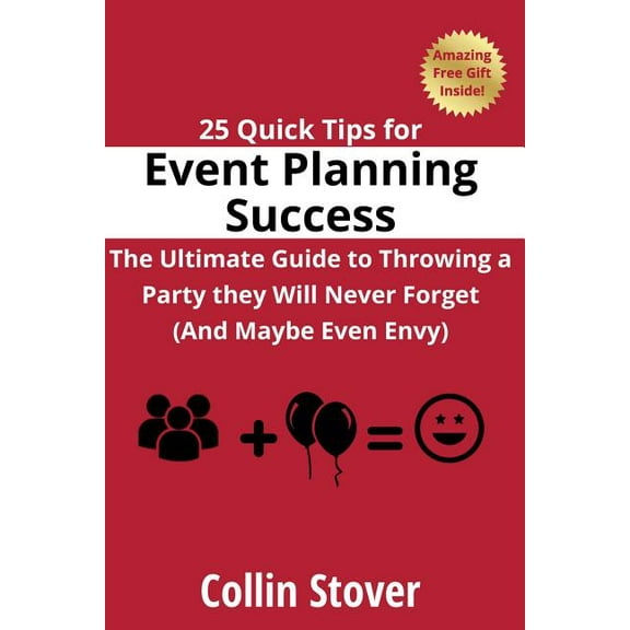 25 Quick Tips for Event Planning Success: The Ultimate Guide to Throwing a Party they Will Never Forget (And Maybe Even Envy)! (Paperback)