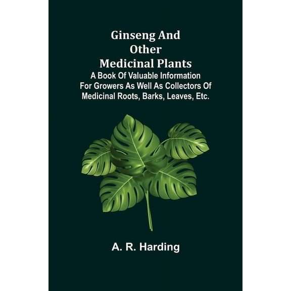 Ginseng and Other Medicinal Plants; A Book of Valuable Information for Growers as Well as Collectors of Medicinal Roots,, (Paperback)