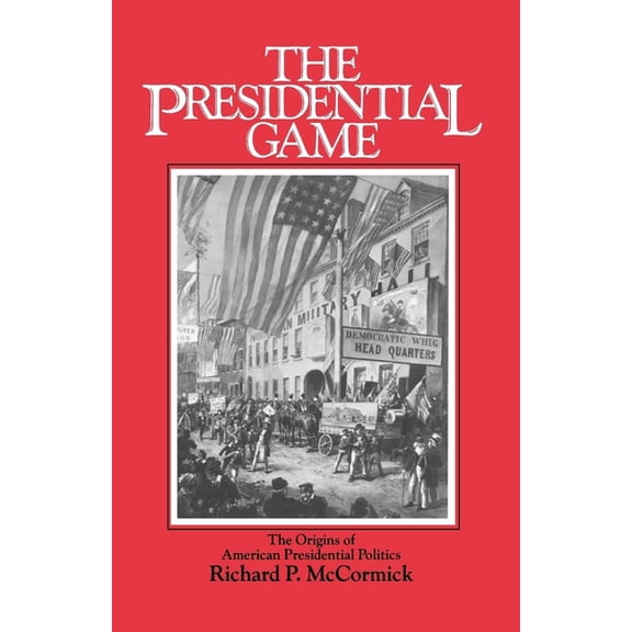 The Presidential Game: The Origins of American Presidential Politics, (Paperback)