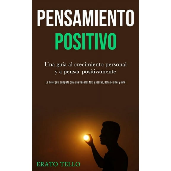 Pensamiento positivo: Una guÃa al crecimiento personal y a pensar positivamente (La mejor guÃa completa para una vida má, (Paperback)