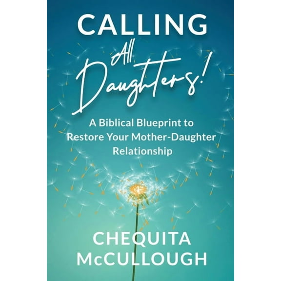Calling All Daughters!: A Biblical Blueprint to Restore Your Mother-Daughter Relationship, (Paperback)