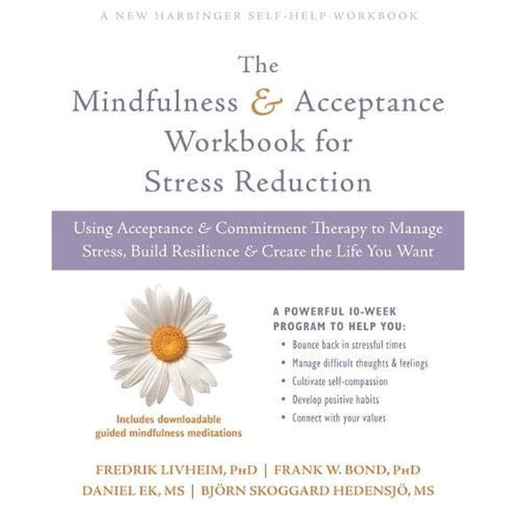 The Mindfulness and Acceptance Workbook for Stress Reduction: Using Acceptance and Commitment Therapy to Manage Stress, Build Resilience, and Create the Life You Want