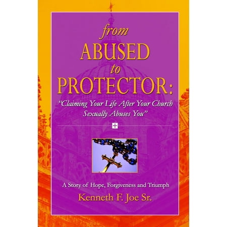 - From Abused to Protector: Claiming Your Life After Your Church Sexually Abuses You: A Story of Hope, Forgiveness and Triumph - eBook