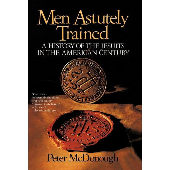 Men Astutely Trained: A History of the Jesuits in the American Century, (Paperback)