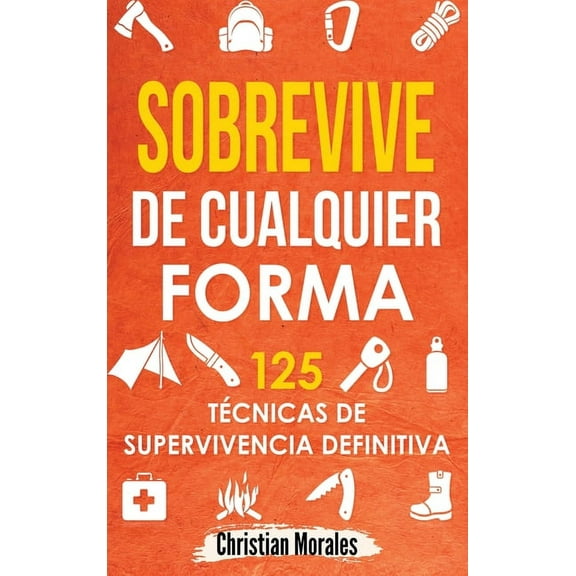 Sobrevive de Cualquier Forma: Manual de Supervivencia y Bushcraft. Reglas básicas y Trucos para Sobrevivir en Una Situac, (Hardcover)