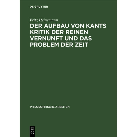 Philosophische Arbeiten: Der Aufbau Von Kants Kritik Der Reinen Vernunft Und Das Problem Der Zeit (Hardcover)