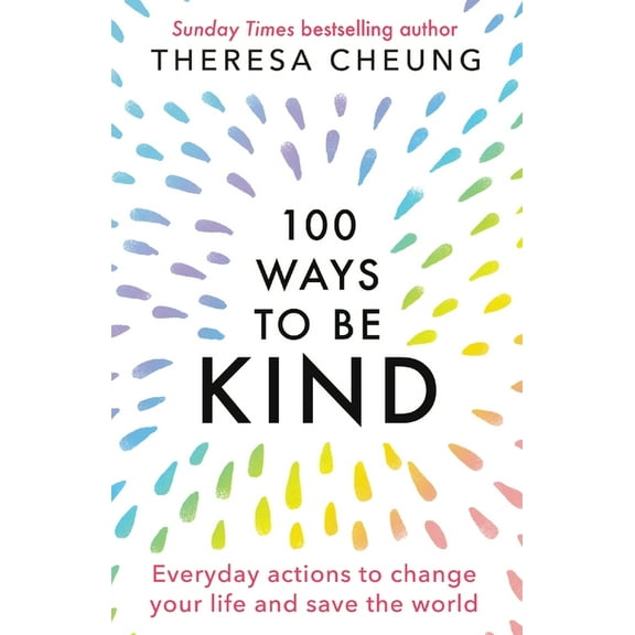 100 Ways to Be Kind: Everyday actions to change your life and save the world, (Paperback)