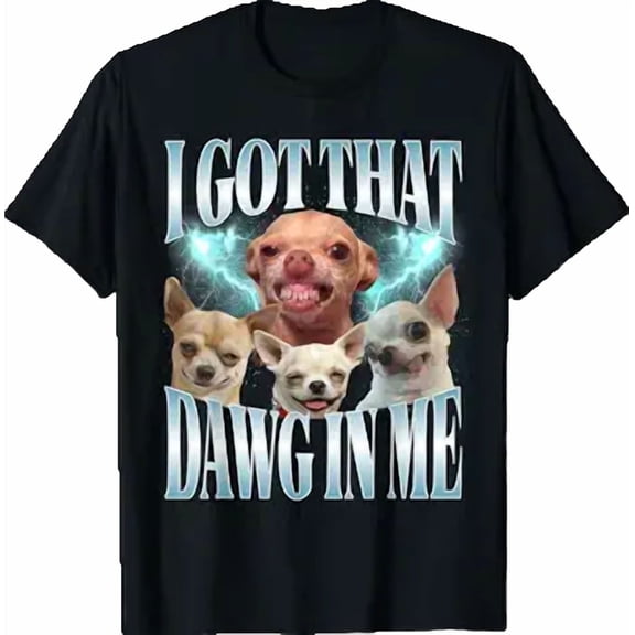 I Got That Dawg in Me Funny Dog Chihuahua Lovers Funny Meme T-Shirt