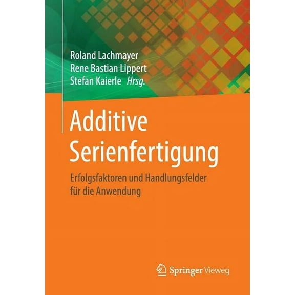 Additive Serienfertigung: Erfolgsfaktoren Und Handlungsfelder Für Die Anwendung, (Paperback)