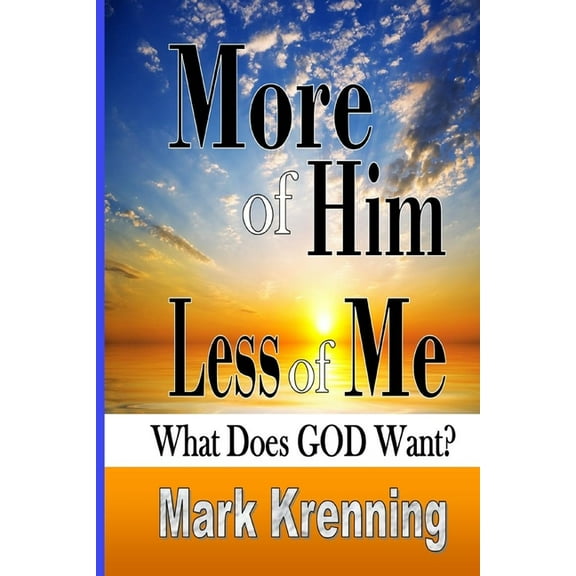 More of Him, Less of Me: What Does God Want?, (Paperback)