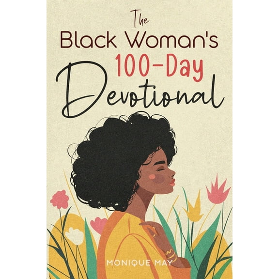 The Black Woman's 100-Day Devotional: 5-Minute Daily Devotions to Deepen Your Faith and Celebrate Your Worth in Jes, (Paperback)