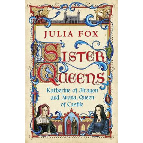 Pre-Owned Sister Queens: Katherine of Aragon and Juana, Queen of Castille (Paperback) 0753826828 9780753826829
