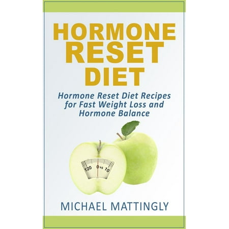 The Hormone Reset Diet: Hormone Reset Diet Recipes for Fast Weight Loss and Hormone Balance -