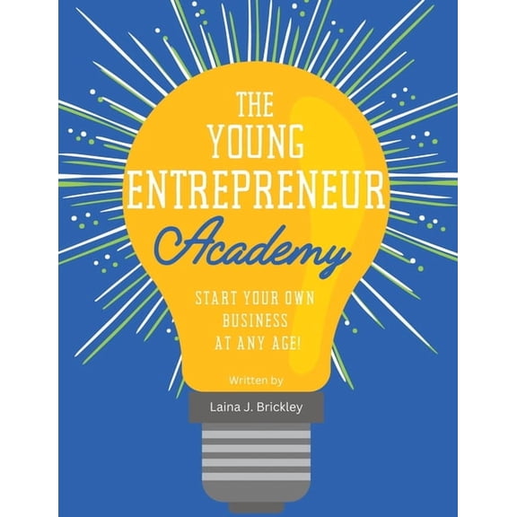 The Young Entrepreneur Academy: Start Your Own Business at Any Age!, (Paperback)