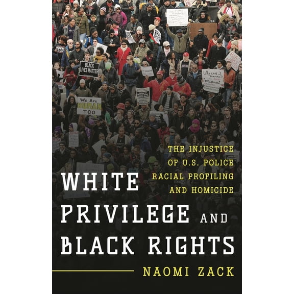 Pre-Owned White Privilege and Black Rights: The Injustice of U.S. Police Racial Profiling and Homicide (Hardcover) 1442250550 9781442250550