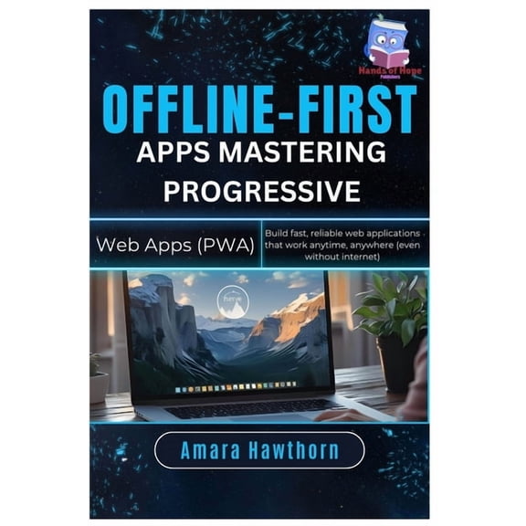Offline-First Apps: Mastering Progressive Web Apps (PWA): Build fast, reliable web applications that work anytime, anywh, (Paperback)