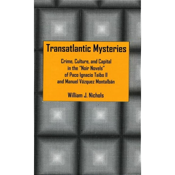 Transatlantic Mysteries: Crime, Culture, and Capital in the 'Noir Novels' of Paco Ignacio Taibo II and Manuel Vázquez Mo, (Hardcover)
