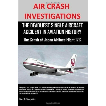 Air Crash Investigations: The Deadliest Single Aircraft Accident in Aviation History the Crash of Japan Airlines Flight 123