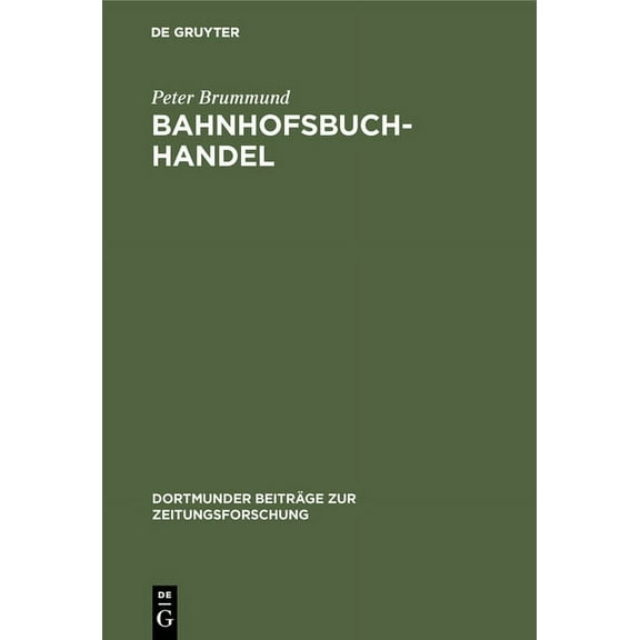 Dortmunder BeitrÃ¤ge Zur Zeitungsforschun Bahnhofsbuchhandel: Von Der Versorgung Mit Reiseliteralien Zum Premiumhandel FÃ¼r Zeitungen Und Zeitschriften, Book 61, (Hardcover)