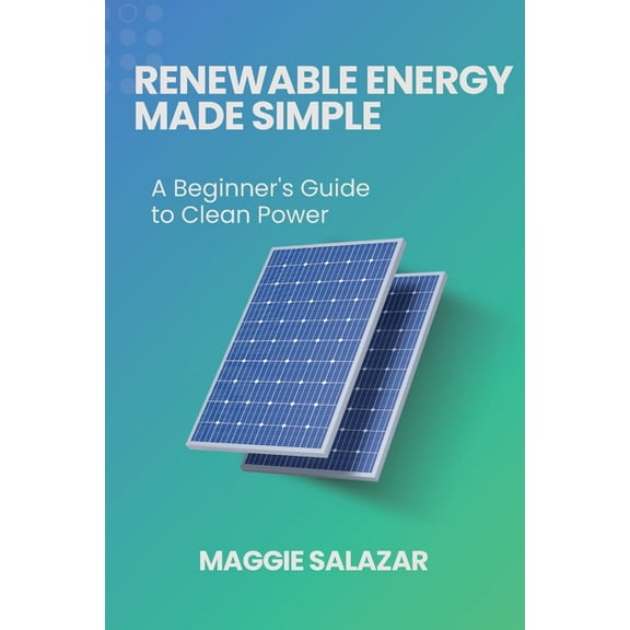 Renewable Energy Made Simple: A Beginner's Guide to Clean Power, (Paperback)