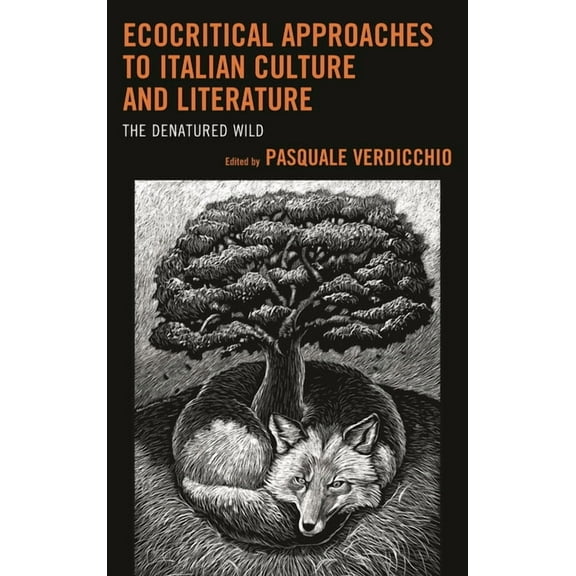 Ecocritical Theory and Practice Ecocritical Approaches to Italian Culture and Literature: The Denatured Wild, (Hardcover)