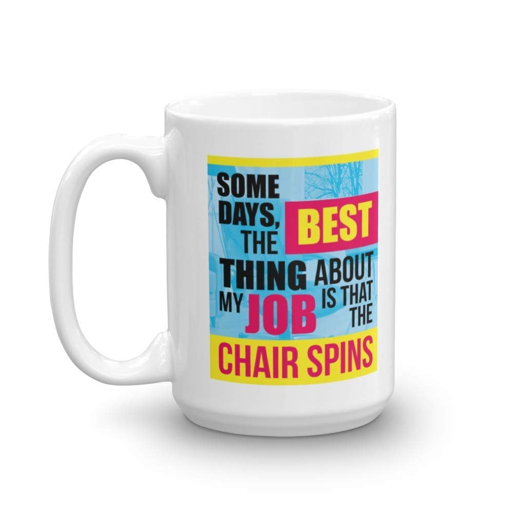 Some Days, The Best Thing About My Job Is That The Chair Spins Funny Work Coffee & Tea Gift Mug For Working Dad, Mom, Wife Or Husband (15oz)