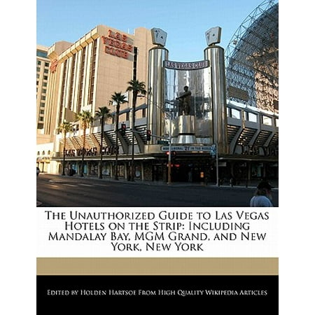 The unauthorized guide to las vegas hotels on the strip : including mandalay bay, mgm grand, and new: