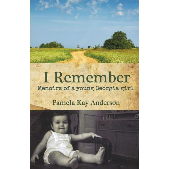 I Remember: Memoirs of Young Georgia Girl Paperback 0985061227 9780985061227 Pamela Kay Anderson