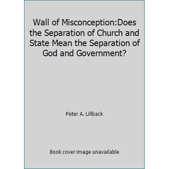 Pre-Owned Wall of Misconception:Does the Separation of Church and State Mean the Separation of God and Government? (Unknown) 0984765441 9780984765447