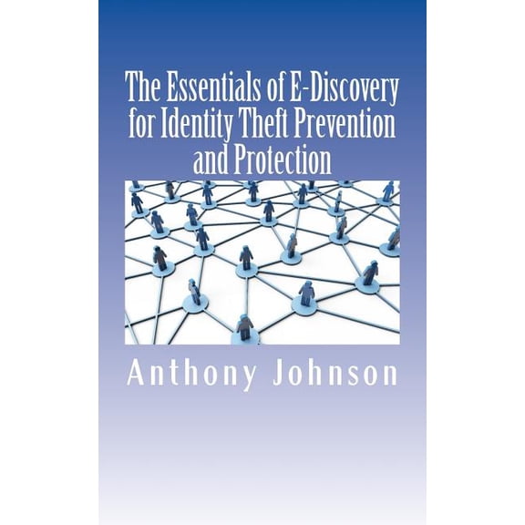The Essentials of E-Discovery for Identity Theft Prevention and Protection (Paperback)