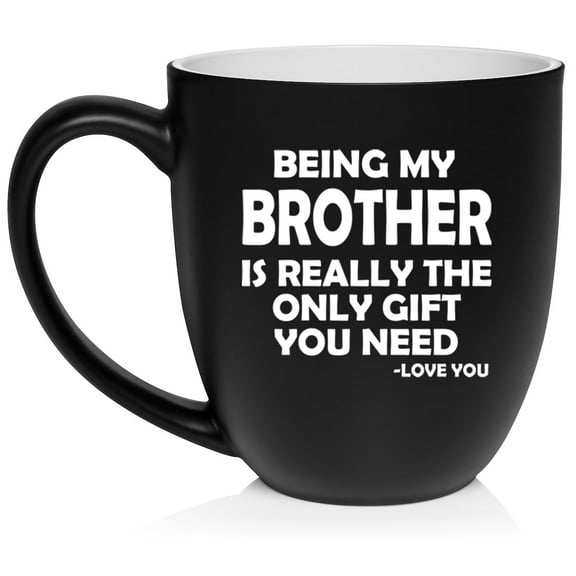 Being My Brother Is Really The Only Gift You Need Funny Ceramic Coffee Mug Tea Cup Gift for Him Gift For Brother (16oz Matte Black)