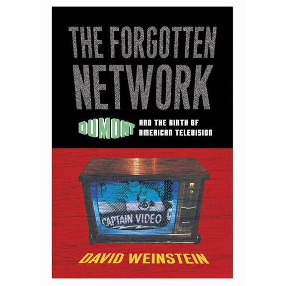 The Forgotten Network : DuMont and the Birth of American Television (Paperback)