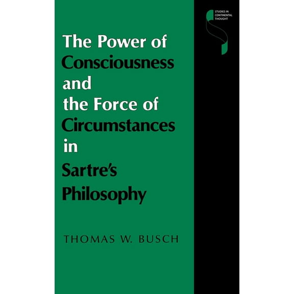 Studies in Continental Thought The Power of Consciousness and the Force of Circumstances in Sartre S Philosophy, (Hardcover)