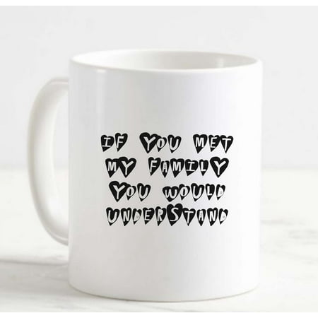 

Coffee Mug If You Met My Family You Would Understand Funny Genetics Hearts White Coffee Mug Funny Gift Cup