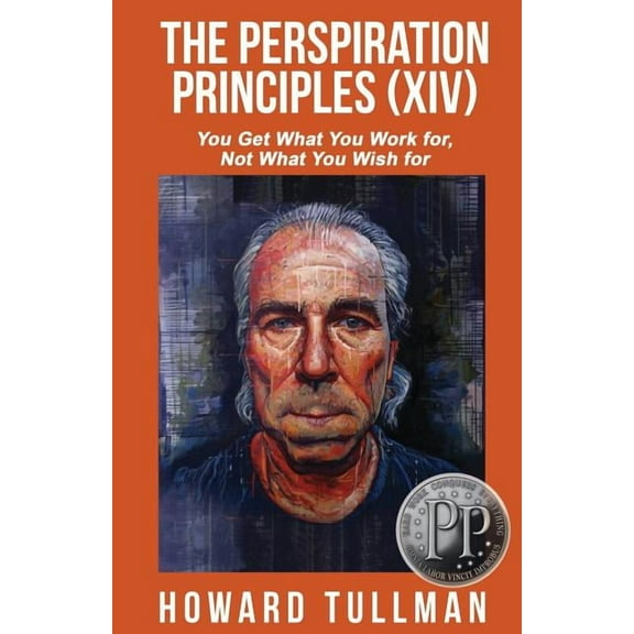 Perspiration Principles: The Perspiration Principles (Volume XIV) : You Get What You Work For, Not What You Wish For (Series #14) (Paperback)