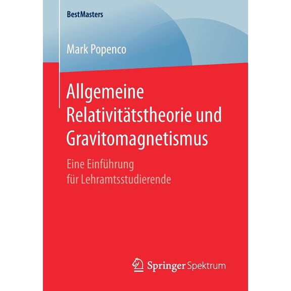 Bestmasters Allgemeine Relativitätstheorie Und Gravitomagnetismus: Eine Einführung Für Lehramtsstudierende, (Paperback)