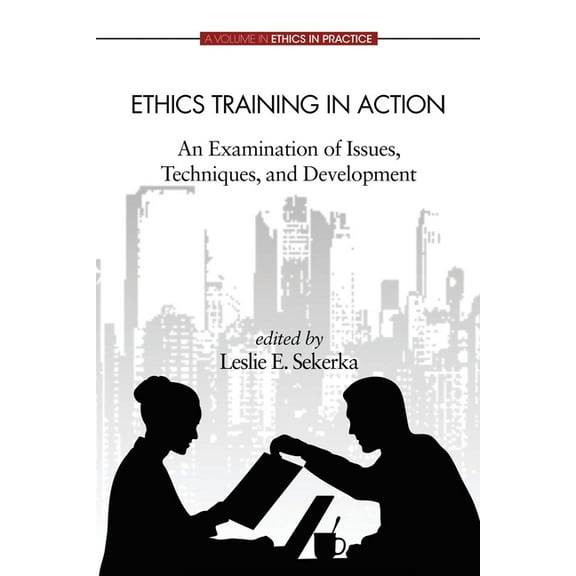 Ethics in Practice Ethics Training in Action: An Examination of Issues, Techniques, and Development, (Paperback)