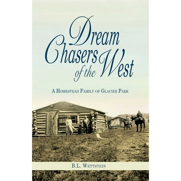 Dream Chasers of the West: A Homestead Family of Glacier National Park, (Paperback)