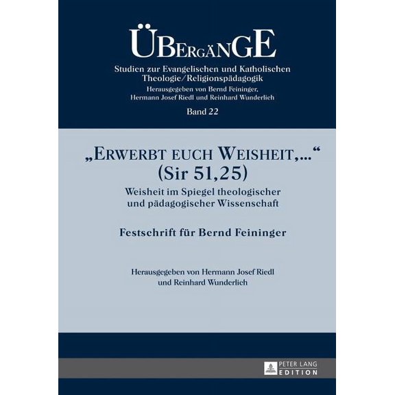 Übergänge. Studien Zur Theologie Und Religionspädagogik: Erwerbt euch Weisheit, ... (Sir 51,25): Weisheit im Spiegel theologischer und paedagogischer Wissenschaft- Festschrift fuer Bernd Feininger (Ha